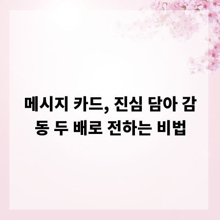 메시지 카드, 진심 담아 감동 두 배로 전하는 비법