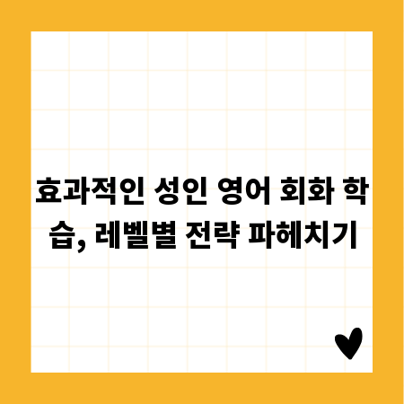 효과적인 성인 영어 회화 학습, 레벨별 전략 파헤치기