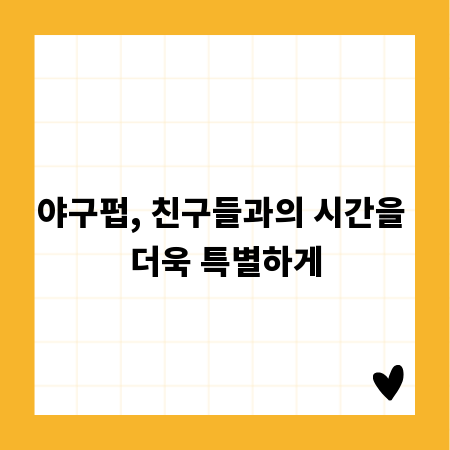 야구펍, 친구들과의 시간을 더욱 특별하게