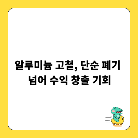 알루미늄 고철, 단순 폐기 넘어 수익 창출 기회