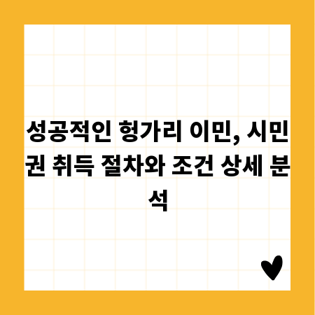 성공적인 헝가리 이민, 시민권 취득 절차와 조건 상세 분석