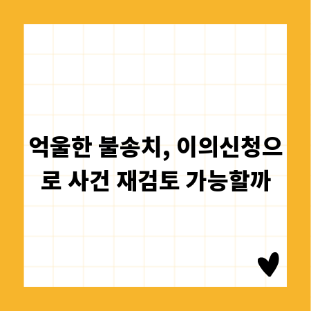 억울한 불송치, 이의신청으로 사건 재검토 가능할까