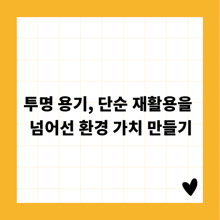 투명 용기, 단순 재활용을 넘어선 환경 가치 만들기