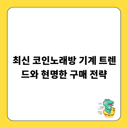 최신 코인노래방 기계 트렌드와 현명한 구매 전략