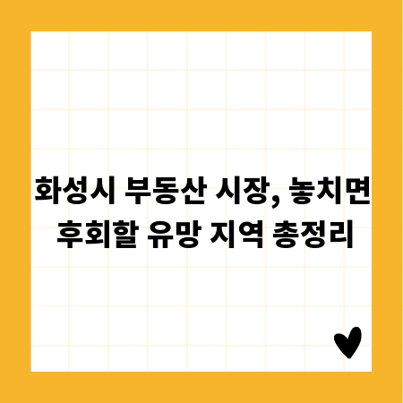 화성시 부동산 시장, 놓치면 후회할 유망 지역 총정리