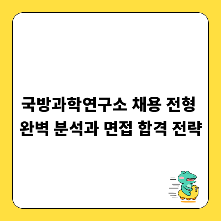 국방과학연구소 채용 전형 완벽 분석과 면접 합격 전략