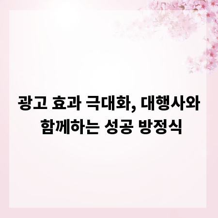광고 효과 극대화, 대행사와 함께하는 성공 방정식