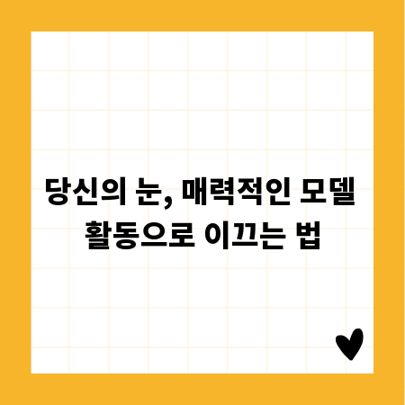 당신의 눈, 매력적인 모델 활동으로 이끄는 법