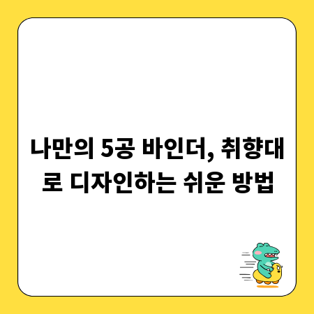 나만의 5공 바인더, 취향대로 디자인하는 쉬운 방법