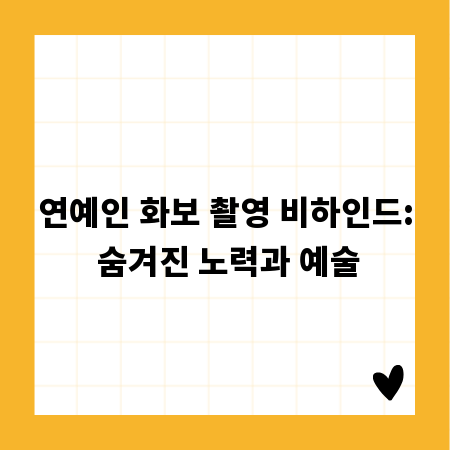 연예인 화보 촬영 비하인드: 숨겨진 노력과 예술