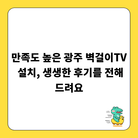 만족도 높은 광주 벽걸이TV 설치, 생생한 후기를 전해드려요