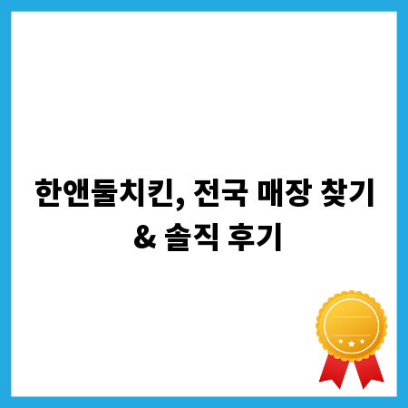 한앤둘치킨, 전국 매장 찾기 & 솔직 후기