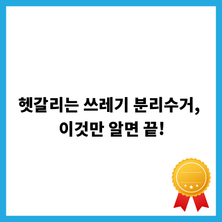 헷갈리는 쓰레기 분리수거, 이것만 알면 끝!