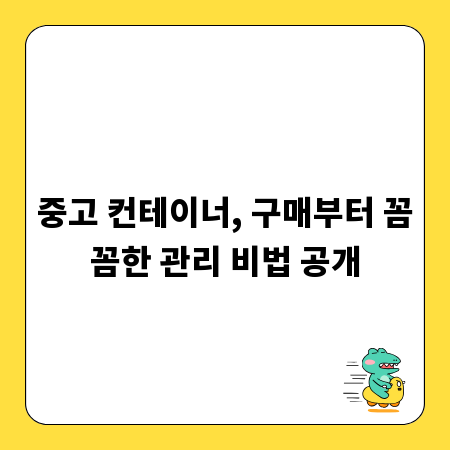 중고 컨테이너, 구매부터 꼼꼼한 관리 비법 공개