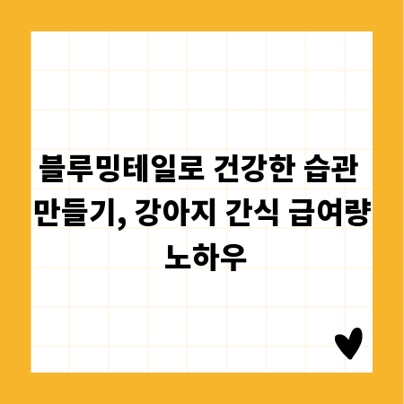 블루밍테일로 건강한 습관 만들기, 강아지 간식 급여량 노하우