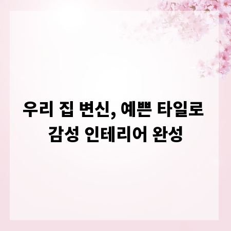 우리 집 변신, 예쁜 타일로 감성 인테리어 완성