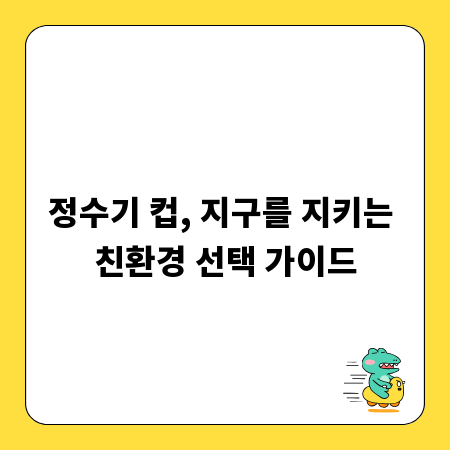 정수기 컵, 지구를 지키는 친환경 선택 가이드