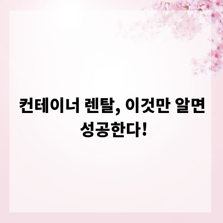 컨테이너 렌탈, 이것만 알면 성공한다!