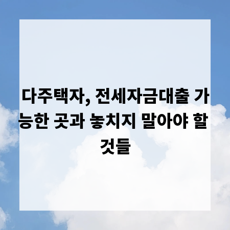 다주택자, 전세자금대출 가능한 곳과 놓치지 말아야 할 것들