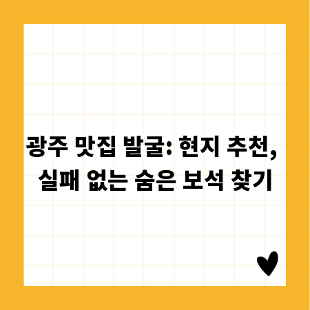 광주 맛집 발굴: 현지 추천, 실패 없는 숨은 보석 찾기