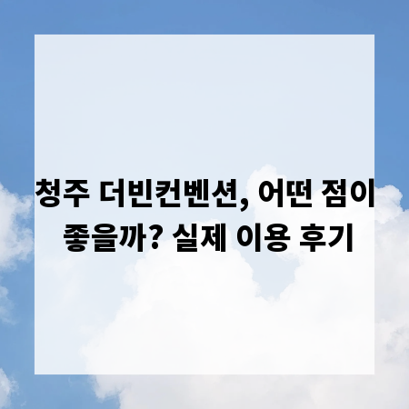 청주 더빈컨벤션, 어떤 점이 좋을까? 실제 이용 후기