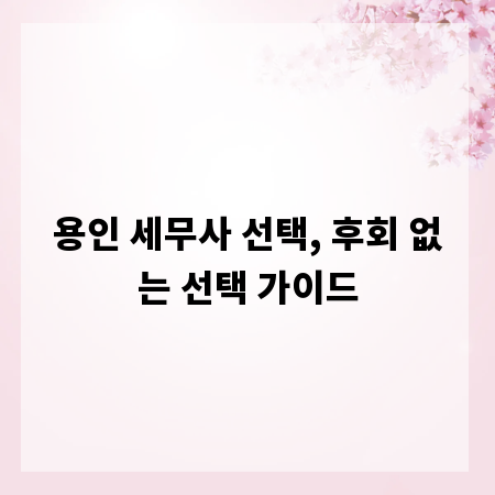 용인 세무사 선택, 후회 없는 선택 가이드