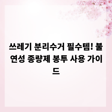 쓰레기 분리수거 필수템! 불연성 종량제 봉투 사용 가이드