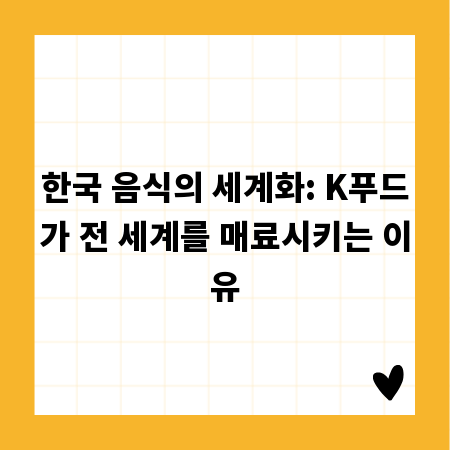 한국 음식의 세계화: K푸드가 전 세계를 매료시키는 이유
