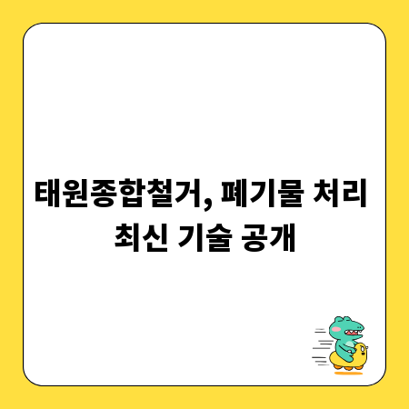 태원종합철거, 폐기물 처리 최신 기술 공개