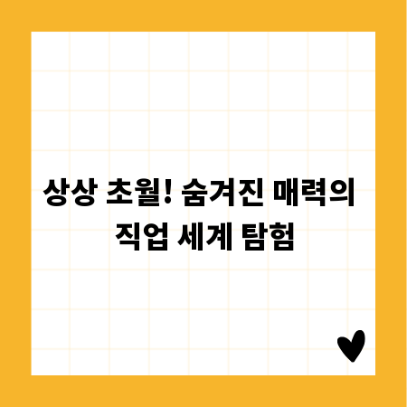 상상 초월! 숨겨진 매력의 직업 세계 탐험
