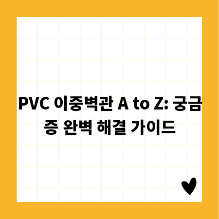 PVC 이중벽관 A to Z: 궁금증 완벽 해결 가이드