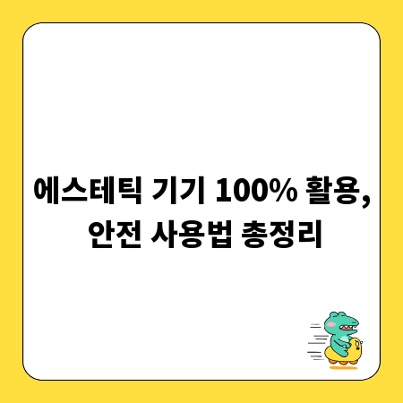 에스테틱 기기 100% 활용, 안전 사용법 총정리