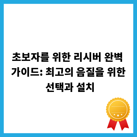 초보자를 위한 리시버 완벽 가이드: 최고의 음질을 위한 선택과 설치