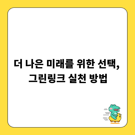 더 나은 미래를 위한 선택, 그린링크 실천 방법