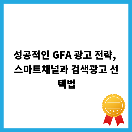 성공적인 GFA 광고 전략, 스마트채널과 검색광고 선택법