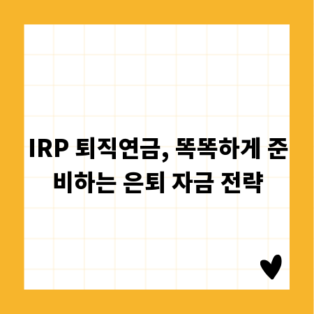 IRP 퇴직연금, 똑똑하게 준비하는 은퇴 자금 전략