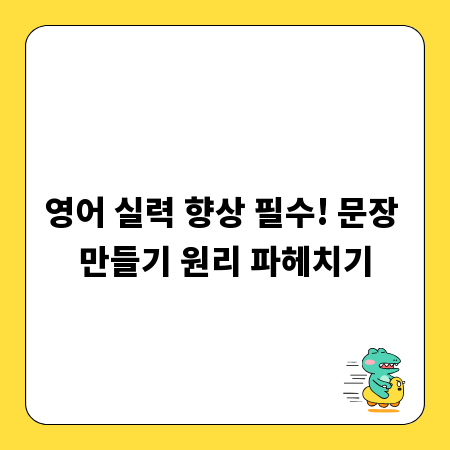 영어 실력 향상 필수! 문장 만들기 원리 파헤치기