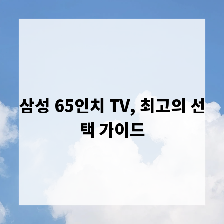 삼성 65인치 TV, 최고의 선택 가이드