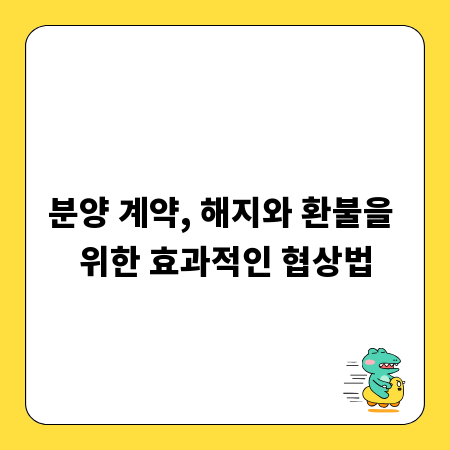 분양 계약, 해지와 환불을 위한 효과적인 협상법