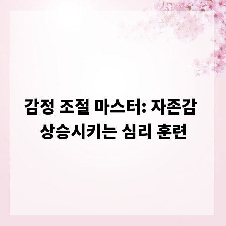 감정 조절 마스터: 자존감 상승시키는 심리 훈련