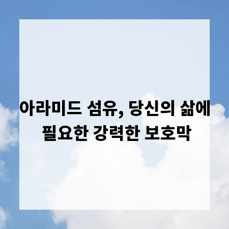 아라미드 섬유, 당신의 삶에 필요한 강력한 보호막