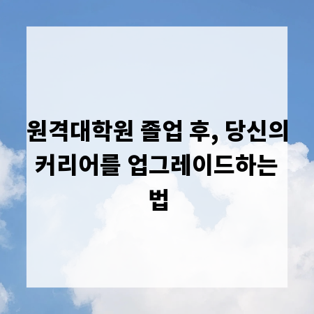 원격대학원 졸업 후, 당신의 커리어를 업그레이드하는 법