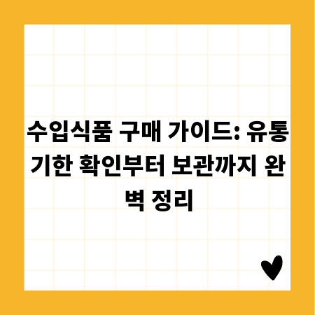 수입식품 구매 가이드: 유통기한 확인부터 보관까지 완벽 정리