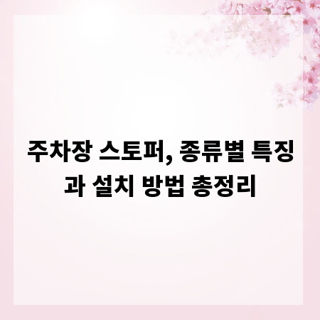 주차장 스토퍼, 종류별 특징과 설치 방법 총정리
