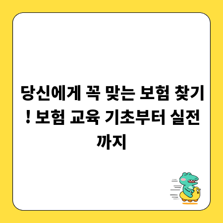 당신에게 꼭 맞는 보험 찾기! 보험 교육 기초부터 실전까지