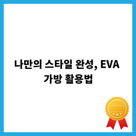 나만의 스타일 완성, EVA 가방 활용법