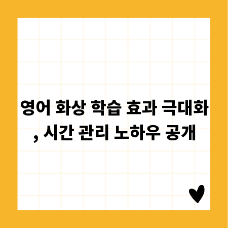 영어 화상 학습 효과 극대화, 시간 관리 노하우 공개