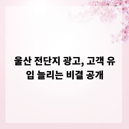 울산 전단지 광고, 고객 유입 늘리는 비결 공개