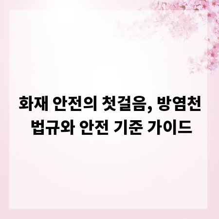 화재 안전의 첫걸음, 방염천 법규와 안전 기준 가이드