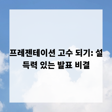 프레젠테이션 고수 되기: 설득력 있는 발표 비결